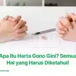 Apa Itu Harta Gono Gini? Jenis, Pembagian, dan Aturannya